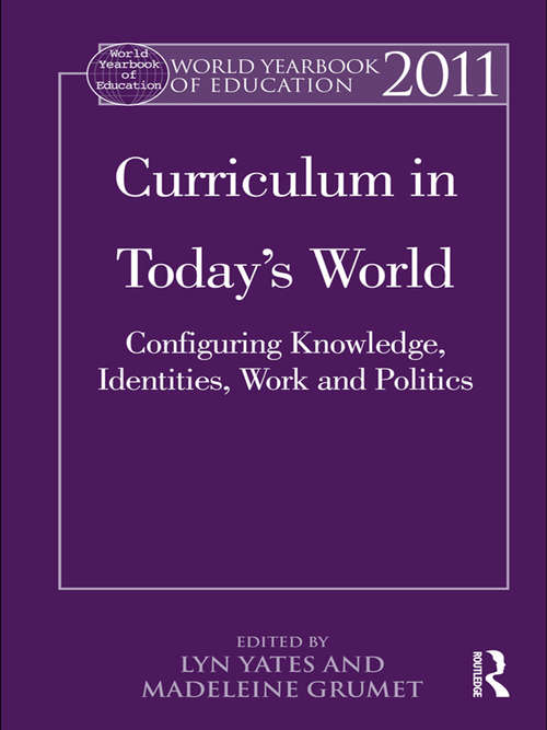World Yearbook of Education 2011: Curriculum in Today’s World: Configuring Knowledge, Identities, Work and Politics (World Yearbook of Education)