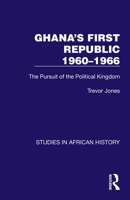 Book cover of Ghana's First Republic 1960-1966: The Pursuit of the Political Kingdom