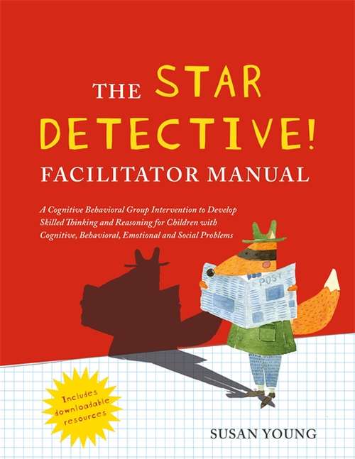 The STAR Detective Facilitator Manual: A Cognitive Behavioral Group Intervention to Develop Skilled Thinking and Reasoning for Children with Cognitive, Behavioral, Emotional and Social Problems