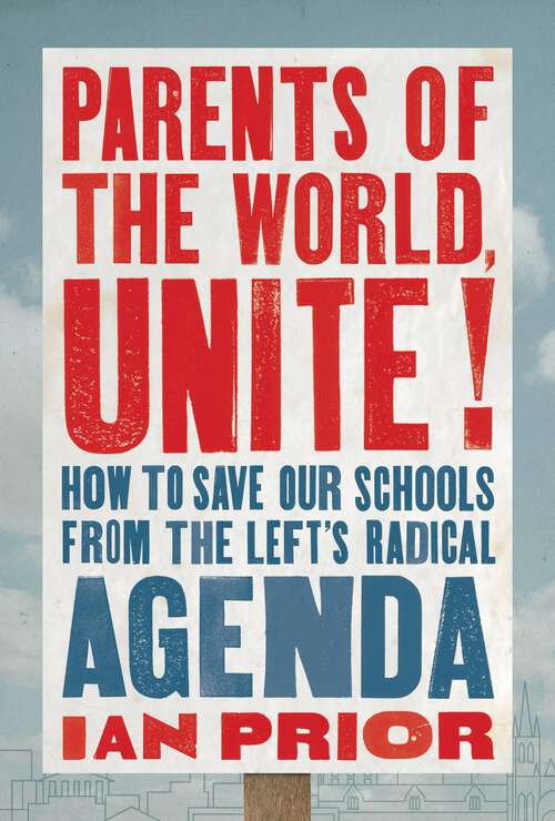 Book cover of Parents of the World, Unite!: How to Save Our Schools from the Left's Radical Agenda