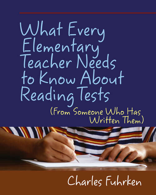 Book cover of What Every Elementary Teacher Needs to Know About Reading Tests: (From Someone Who Has Written Them)