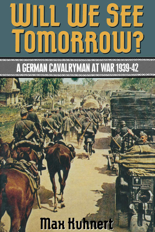 Book cover of Will We See Tomorrow?: A German Cavalryman at War, 1939–1942
