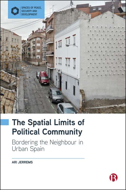 Book cover of The Spatial Limits of Political Community: Bordering the Neighbour in Urban Spain (First Edition) (Spaces of Peace, Security and Development)