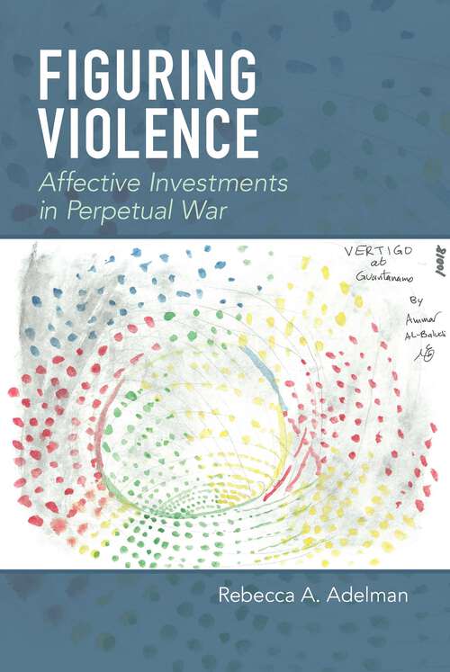 Book cover of Figuring Violence: Affective Investments in Perpetual War (1)