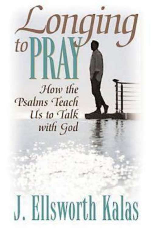 Longing to Pray: How the Psalms Teach Us to Talk with God