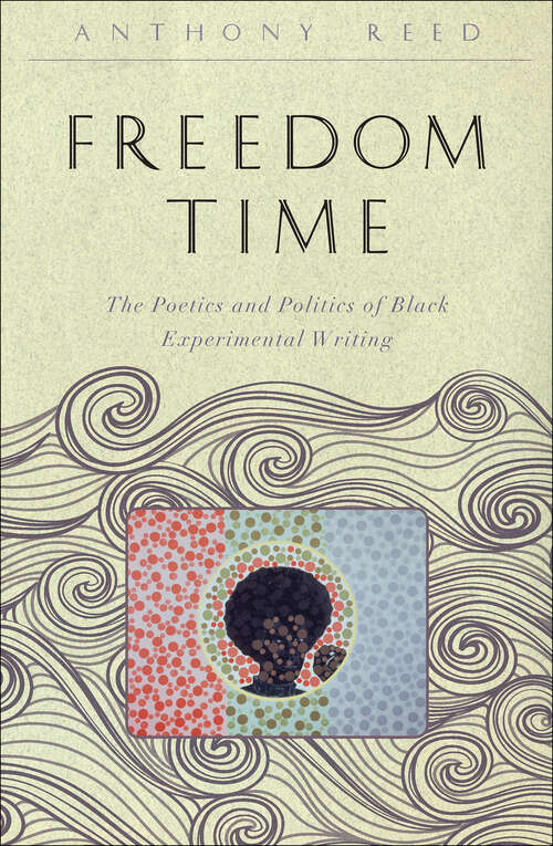 Freedom Time: The Poetics and Politics of Black Experimental Writing (The <I>Callaloo</I> African Diaspora Series)