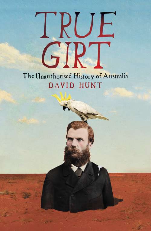 True girt: the unauthorised history of Australia, volume 2