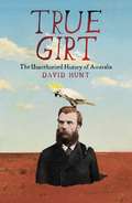 True girt: the unauthorised history of Australia, volume 2