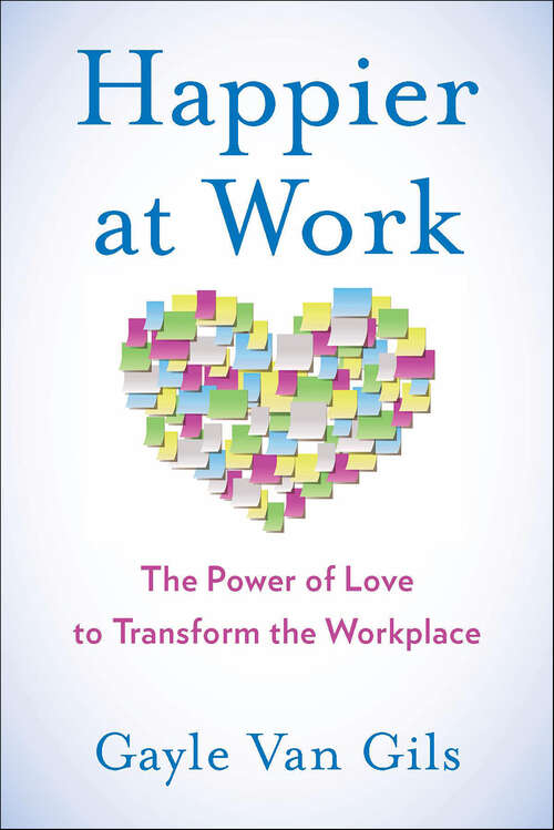 Book cover of Happier at Work: The Power of Love to Transform the Workplace