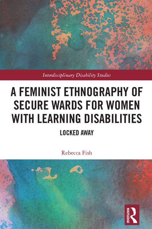 Book cover of A Feminist Ethnography of Secure Wards for Women with Learning Disabilities: Locked Away (Interdisciplinary Disability Studies)