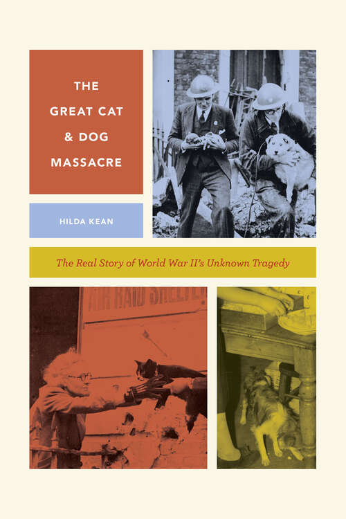 Book cover of The Great Cat and Dog Massacre: The Real Story of World War Two's Unknown Tragedy (Animal Lives Ser.)