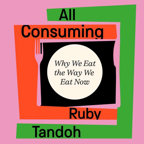 Book cover of All Consuming: Why We Eat The Way We Eat Now