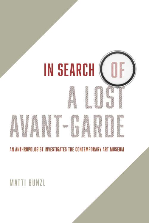 Book cover of In Search of a Lost Avant-Garde: An Anthropologist Investigates the Contemporary Art Museum