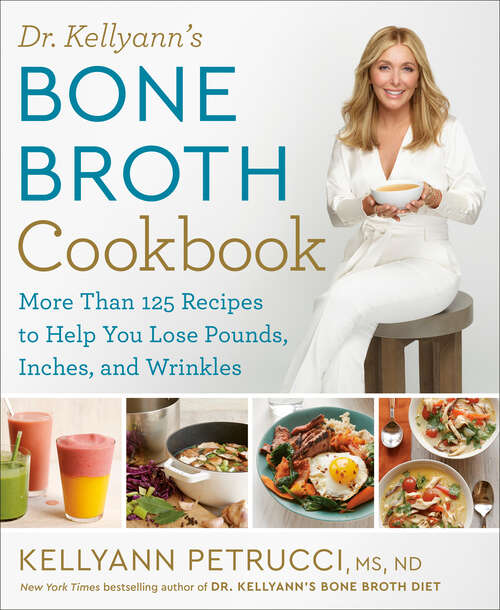 Book cover of Dr. Kellyann's Bone Broth Cookbook: 125 Recipes to Help You Lose Pounds, Inches, and Wrinkles