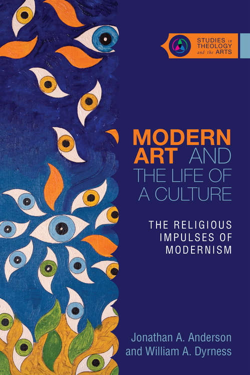 Modern Art and the Life of a Culture: The Religious Impulses of Modernism (Studies in Theology and the Arts #Coming In May)