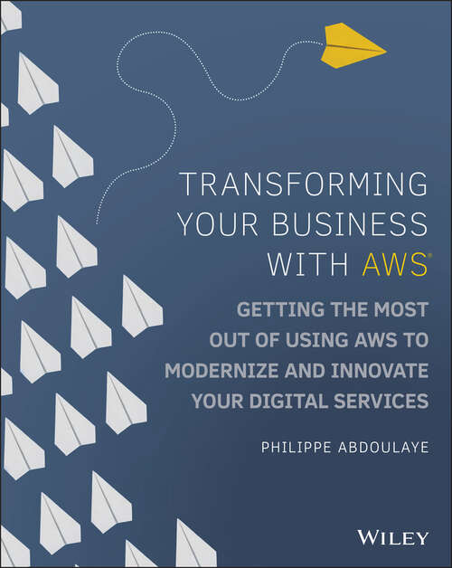 Book cover of Transforming Your Business with AWS: Getting the Most Out of Using AWS to Modernize and Innovate Your Digital Services