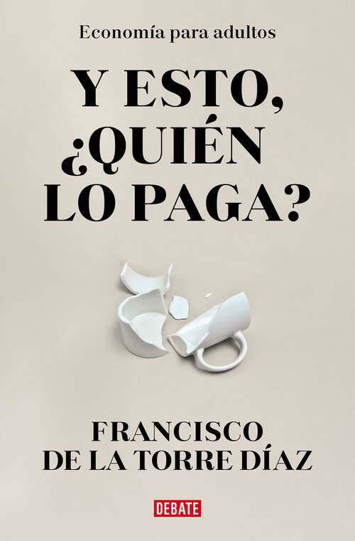 Book cover of ¿Y esto quién lo paga?: Economía para adultos