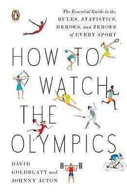 Book cover of How to Watch the Olympics: The Essential Guide to the Rules, Statistics, Heroes, and Zeroes of Every Sport