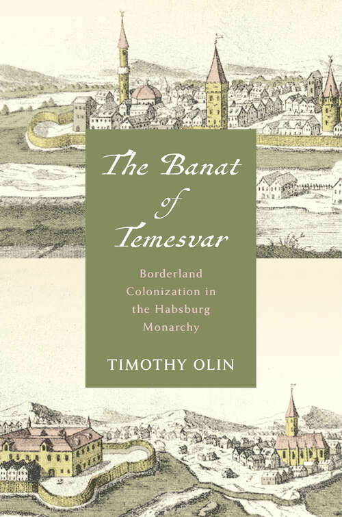 Book cover of The Banat of Temesvar: Borderland Colonization in the Habsburg Monarchy (1) (Stanford Studies on Central and Eastern Europe)