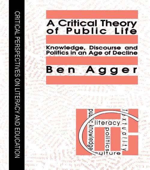 Book cover of A Critical Theory Of Public Life: Knowledge, Discourse And Politics In An Age Of Decline (Critical Perspectives On Literacy And Education Ser.: Vol. 3)
