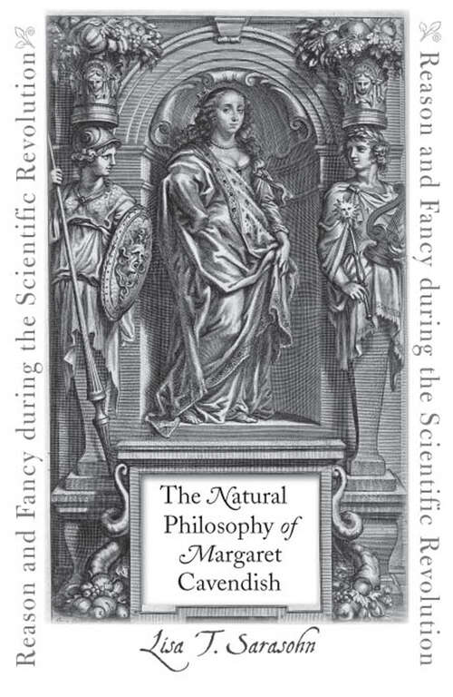 The Natural Philosophy of Margaret Cavendish: Reason and Fancy during the Scientific Revolution (The Johns Hopkins University Studies in Historical and Political Science #128)