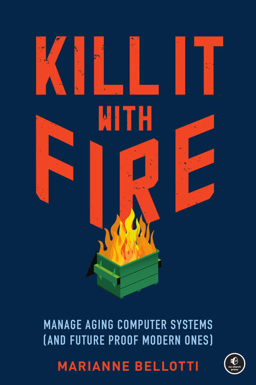 Book cover of Kill It with Fire: Manage Aging Computer Systems (and Future Proof Modern Ones)