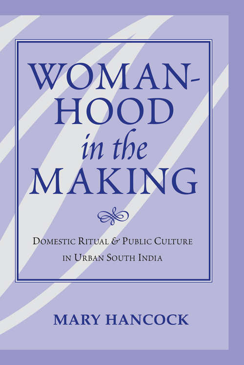 Book cover of Womanhood In The Making: Domestic Ritual And Public Culture In Urban South India