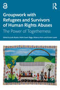 Groupwork with Refugees and Survivors of Human Rights Abuses: The Power of Togetherness
