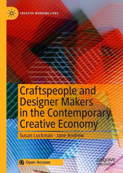 Craftspeople and Designer Makers in the Contemporary Creative Economy (Creative Working Lives)