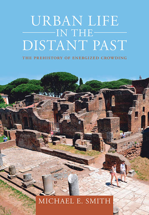 Urban Life in the Distant Past: The Prehistory of Energized Crowding (Urban Archaeological Pasts)