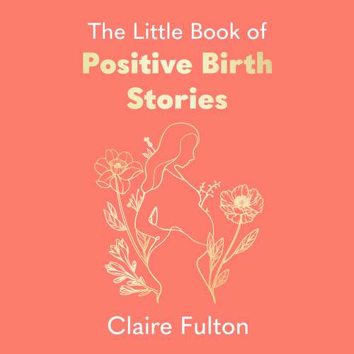 Book cover of The Little Book of Positive Birth Stories: 'A glorious collection of uplifting and empowering accounts' Giovanna Fletcher