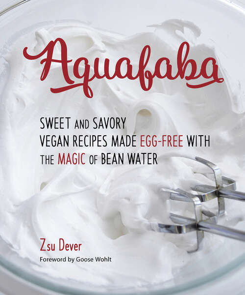 Book cover of Aquafaba: Sweet and Savory Egg-Free Vegan Recipes Using the Magic of Bean Water