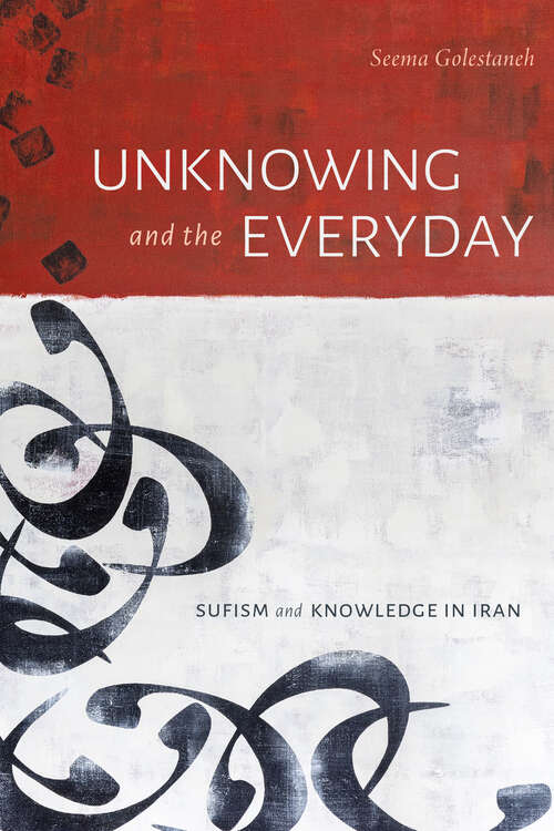 Book cover of Unknowing and the Everyday: Sufism and Knowledge in Iran