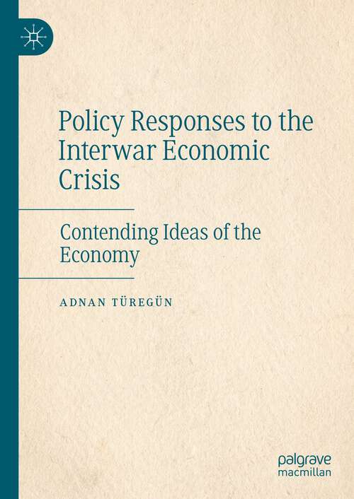 Book cover of Policy Responses to the Interwar Economic Crisis: Contending Ideas of the Economy (1st ed. 2022)
