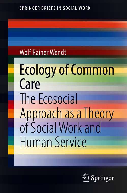 Book cover of Ecology of Common Care: The Ecosocial Approach as a Theory of Social Work and Human Service (1st ed. 2021) (SpringerBriefs in Social Work)