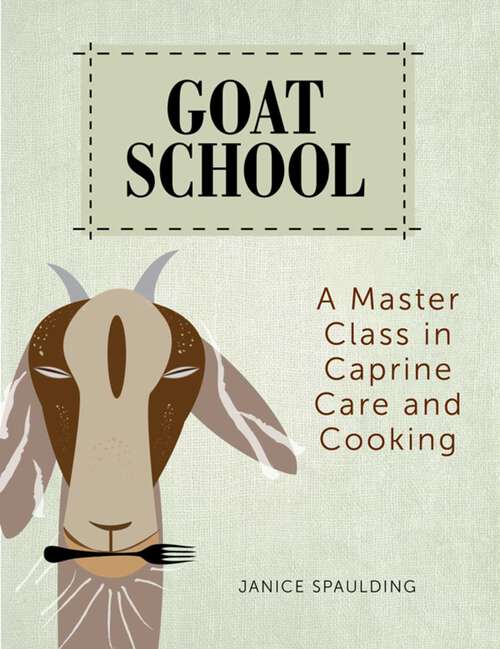 Book cover of Goat School: A Master Class in Caprine Care and Cooking