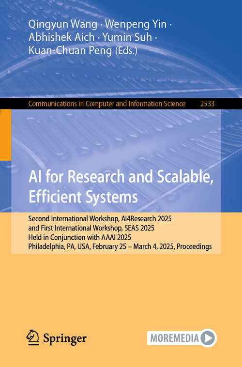Book cover of AI for Research and Scalable, Efficient Systems: Second International Workshop, AI4Research 2025, and First International Workshop, SEAS 2025, Held in Conjunction with AAAI 2025, Philadelphia, PA, USA, February 25–March 4, 2025, Proceedings (Communications in Computer and Information Science #2533)