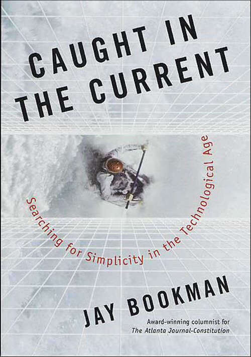 Book cover of Caught in the Current: Searching for Simplicity in the Technological Age