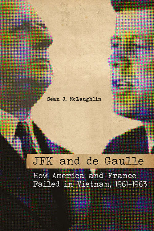 Book cover of JFK and de Gaulle: How America and France Failed in Vietnam, 1961–1963 (Studies in Conflict, Diplomacy, and Peace)