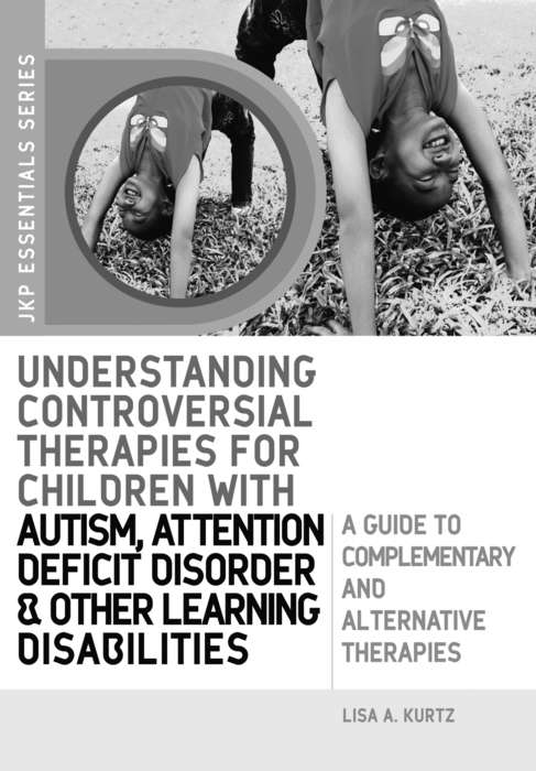 Book cover of Understanding Controversial Therapies for Children with Autism, Attention Deficit Disorder, and Other Learning Disabilities: A Guide to Complementary and Alternative Medicine