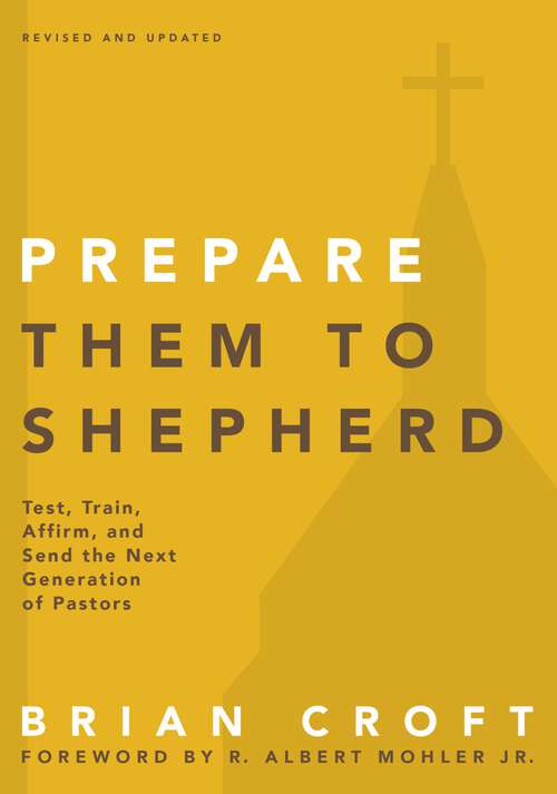 Prepare Them to Shepherd: Test, Train, Affirm, and Send the Next Generation of Pastors (Practical Shepherding Series)