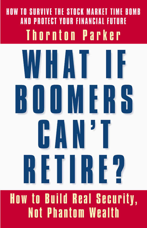 Book cover of What If Boomers Can't Retire?: How to Build Real Security, Not Phantom Wealth