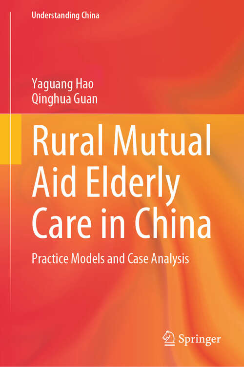 Book cover of Rural Mutual Aid Elderly Care in China: Practice Models and Case Analysis (Understanding China)