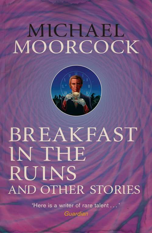 Book cover of Breakfast in the Ruins and Other Stories: The Best Short Fiction Of Michael Moorcock Volume 3
