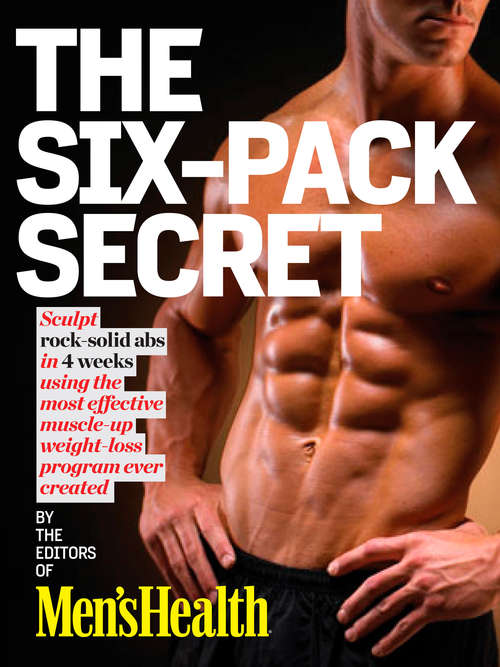 Book cover of Men's Health The Six-Pack Secret: Sculpt Rock-Hard Abs with the Fastest Muscle-Up, Slim-Down Program Ever Created! (Men's Health)