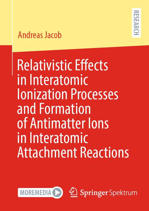 Book cover of Relativistic Effects in Interatomic Ionization Processes and Formation of Antimatter Ions in Interatomic Attachment Reactions (2024)