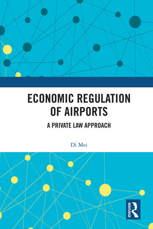 Book cover of Economic Regulation of Airports: A Private Law Approach (1)
