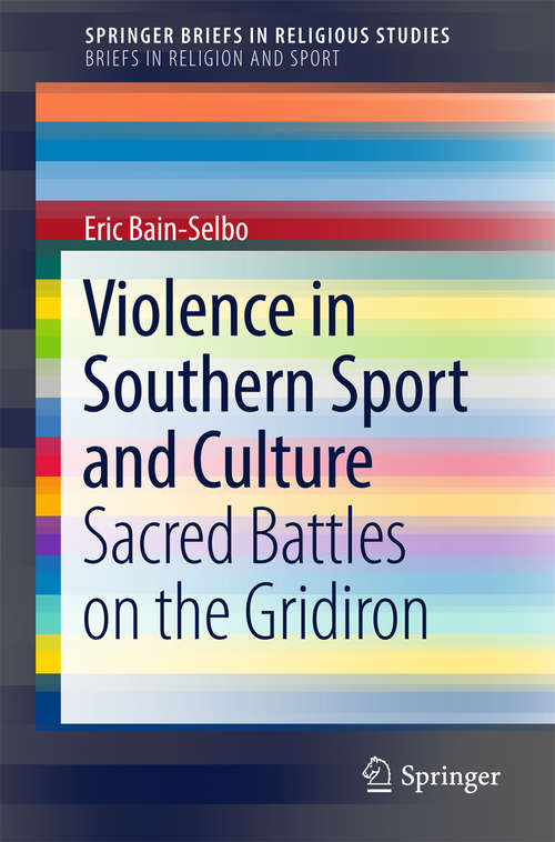 Book cover of Violence in Southern Sport and Culture: Sacred Battles on the Gridiron (1st ed. 2017) (SpringerBriefs in Religious Studies)
