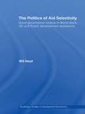 The Politics of Aid Selectivity: Good Governance Criteria in World Bank, U.S. and Dutch Development Assistance (Routledge Studies In Development Economics Ser.)