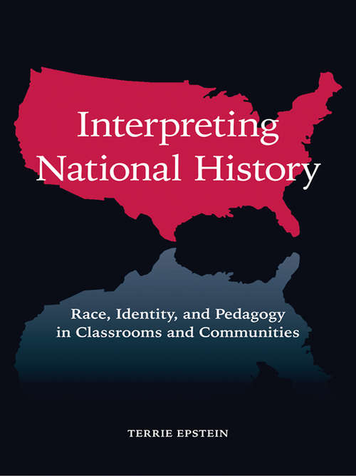 Interpreting National History: Race, Identity, and Pedagogy in Classrooms and Communities (Teaching/Learning Social Justice)